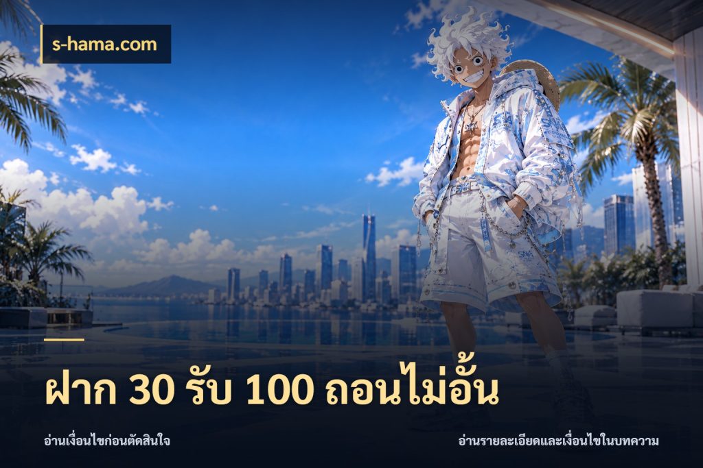 ฝาก 30 รับ 100 ถอนไม่อั้น เปิดมุมโปรให้เข้ากับเกมแนวโปรด ในมุม s-hama.com