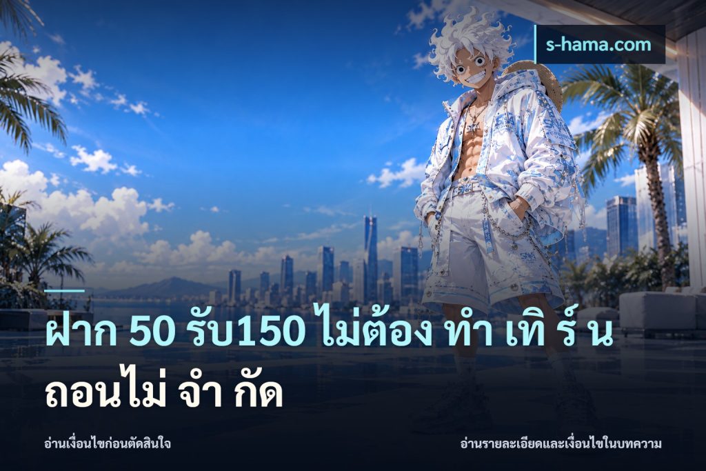 ฝาก 50 รับ150 ไม่ต้อง ทํา เทิ ร์ น ถอนไม่ จํา กัด