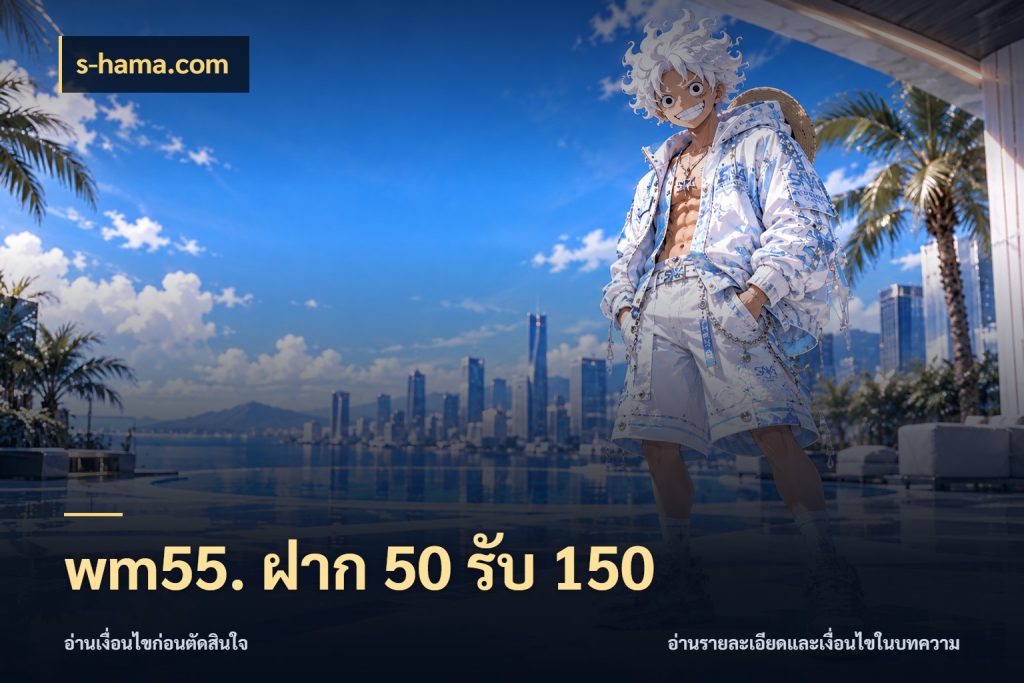 wm55. ฝาก 50 รับ 150 s-hama.com จับคู่โบนัสกับสไตล์เกมที่ชอบ