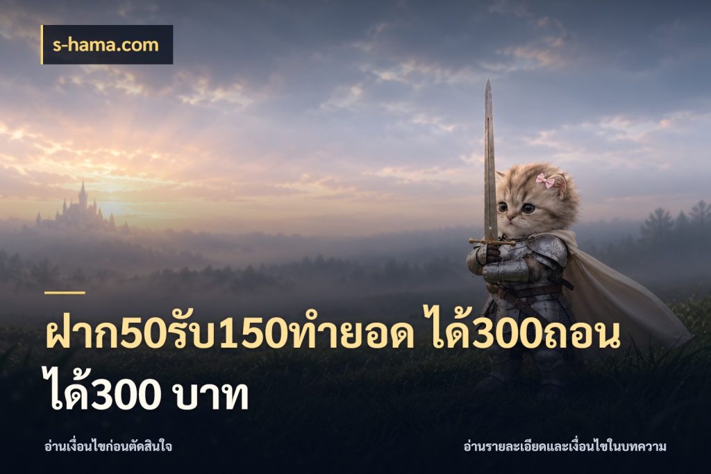 ฝาก50รับ150ทำยอด ได้300ถอนได้300 บาท เครดิตกับรูปแบบโปรที่ตรงใจ สไตล์ s-hama.com