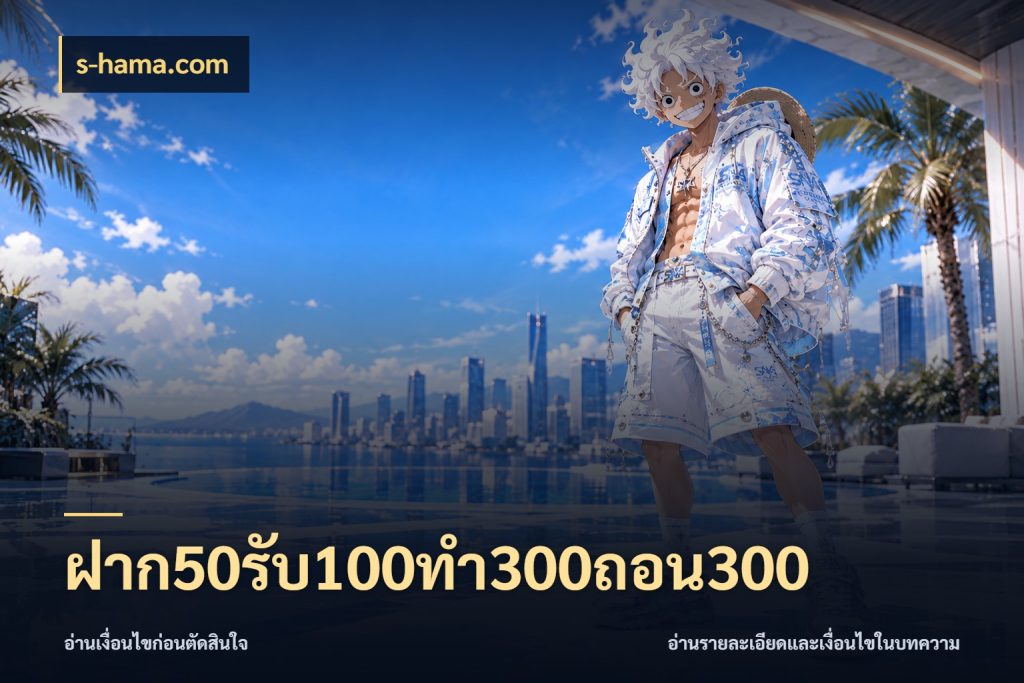ฝาก50รับ100ทํา300ถอน300 จับคู่โบนัสกับสไตล์เกมที่ชอบ สไตล์ s-hama.com