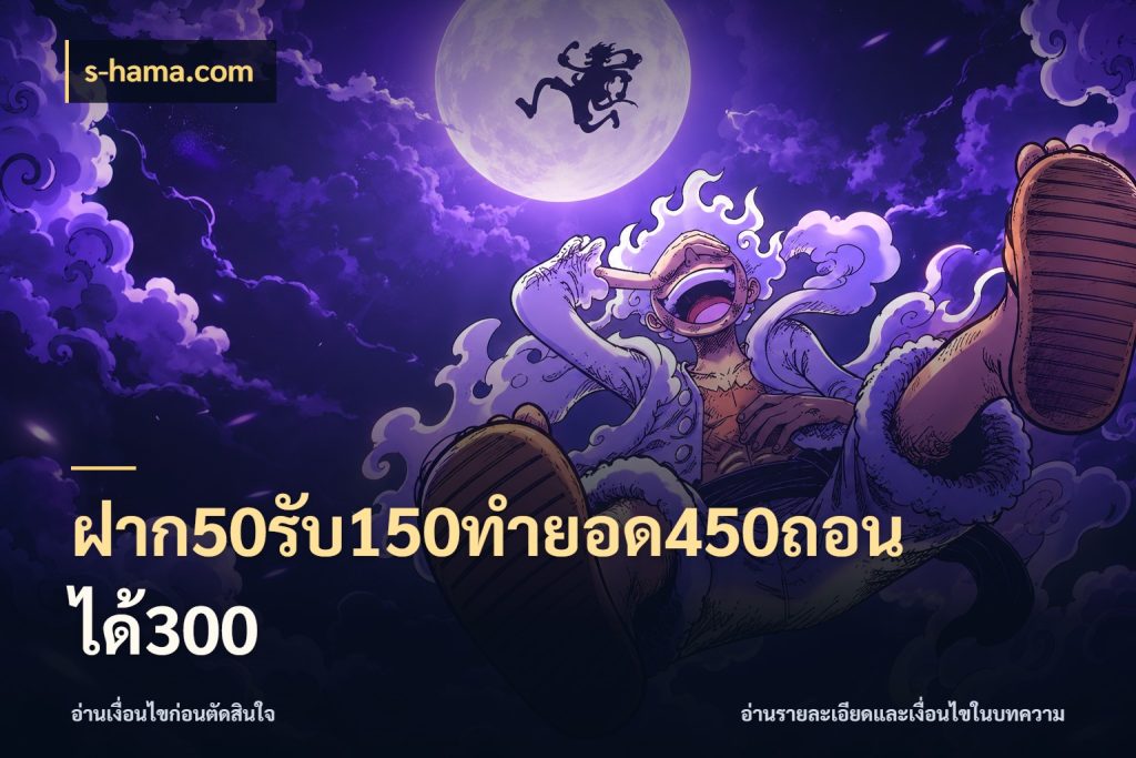 ฝาก50รับ150ทำยอด450ถอนได้300 จับประเด็นยอดรับก่อนเลือกความสนุก ในมุม s-hama.com