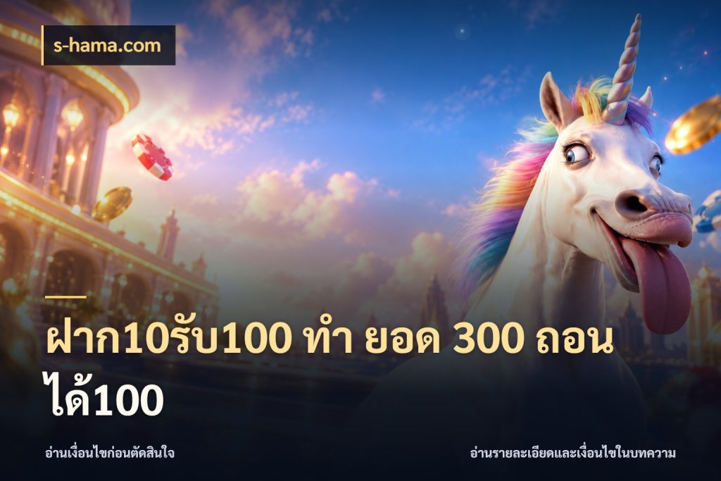 ฝาก10รับ100 ทํา ยอด 300 ถอนได้100 สายโบนัสเลือกจังหวะสนุกได้อย่างไร กับ s-hama.com